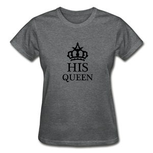 His Queen Women's T-Shirt - deep heather