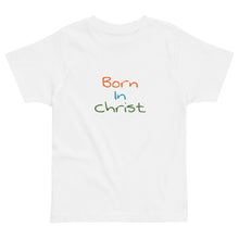 Load image into Gallery viewer, Born in Christ Toddler T-Shirt