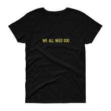 Load image into Gallery viewer, All Need God Women&#39;s T-Shirt