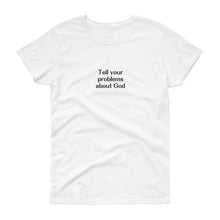 Load image into Gallery viewer, Tell Your Problems Women&#39;s T-Shirt